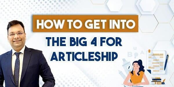 How to Get Into The Big 4 For Articleship?